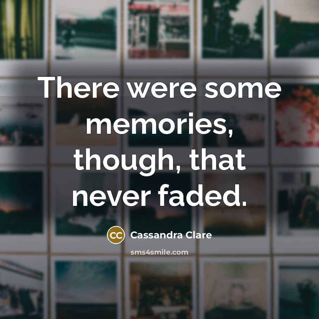 “There were some memories, though, that never faded.” quote by Cassandra Clare