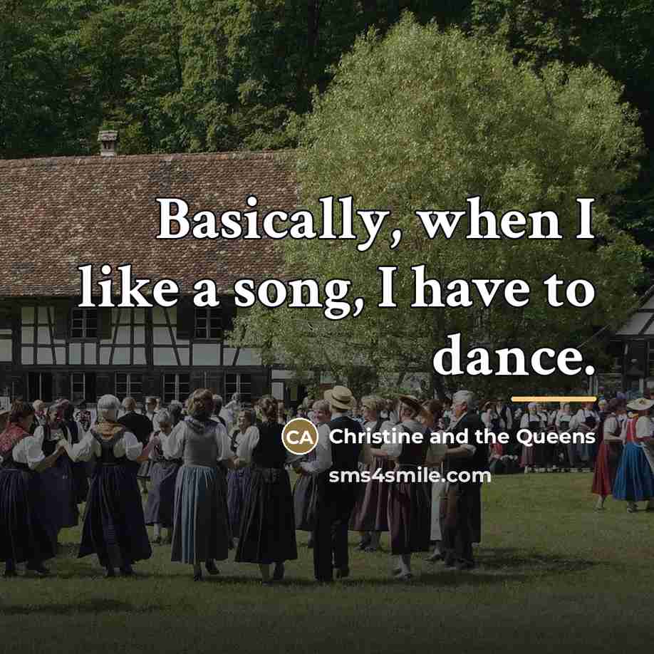 “Basically, when I like a song, I have to dance.…” quote by Christine and the Queens