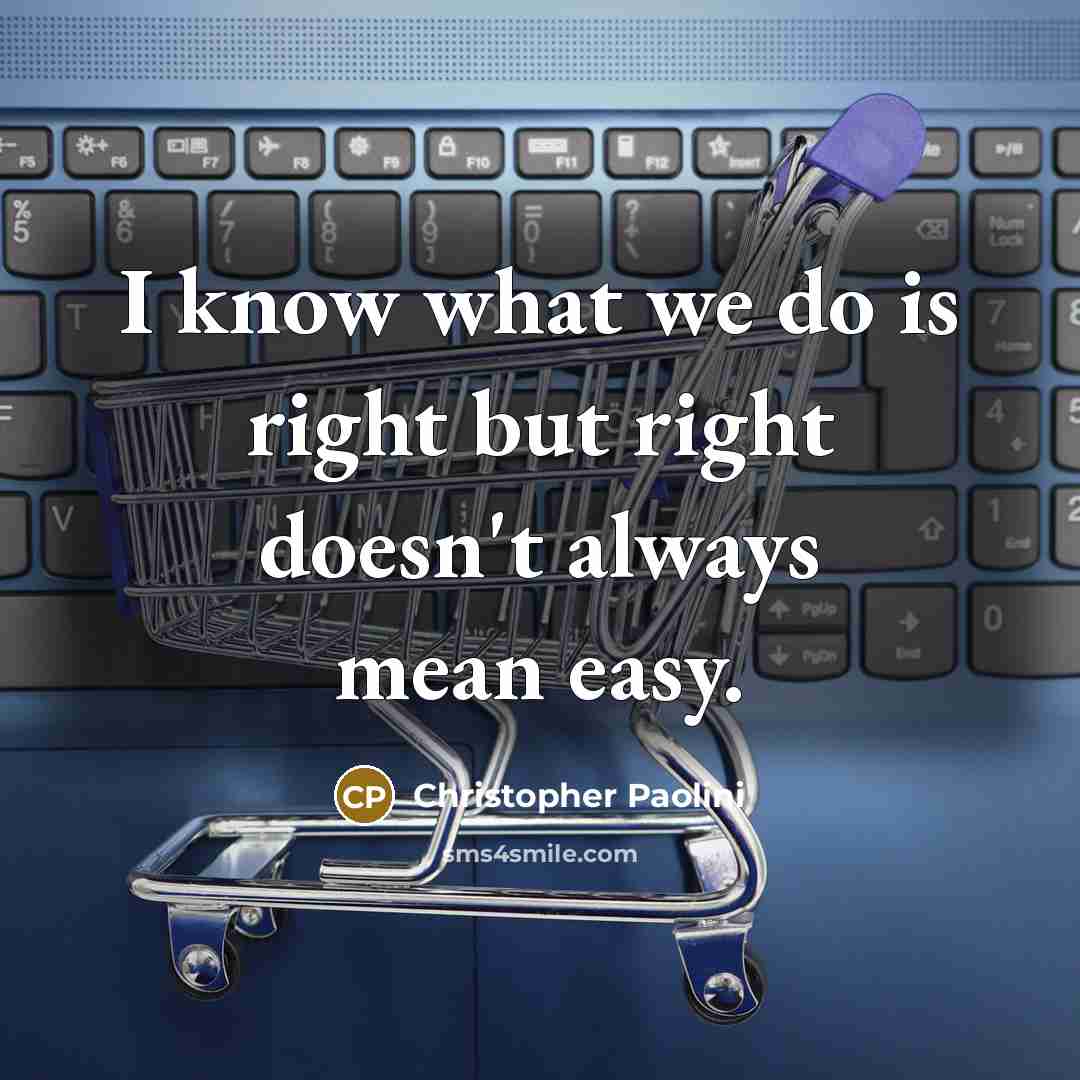 “I know what we do is right but right doesn't…” quote by Christopher Paolini