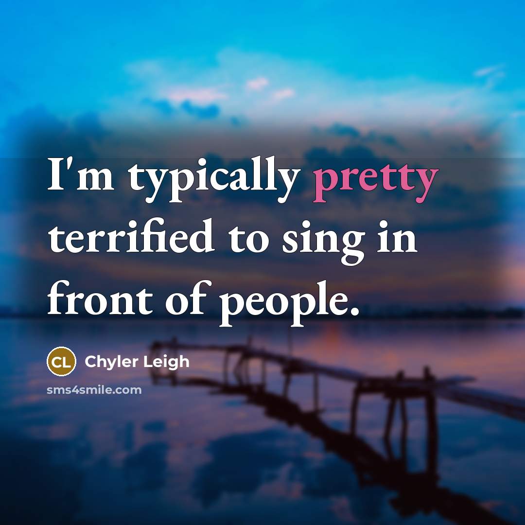 “I'm typically pretty terrified to sing in front of people.…” quote by Chyler Leigh