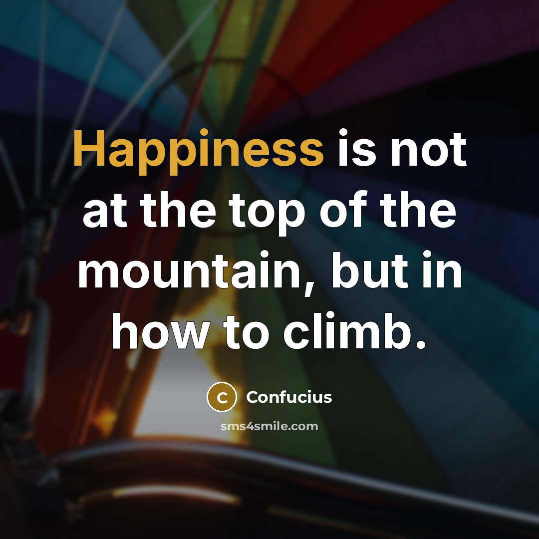“Happiness is not at the top of the mountain, but…” quote by Confucius