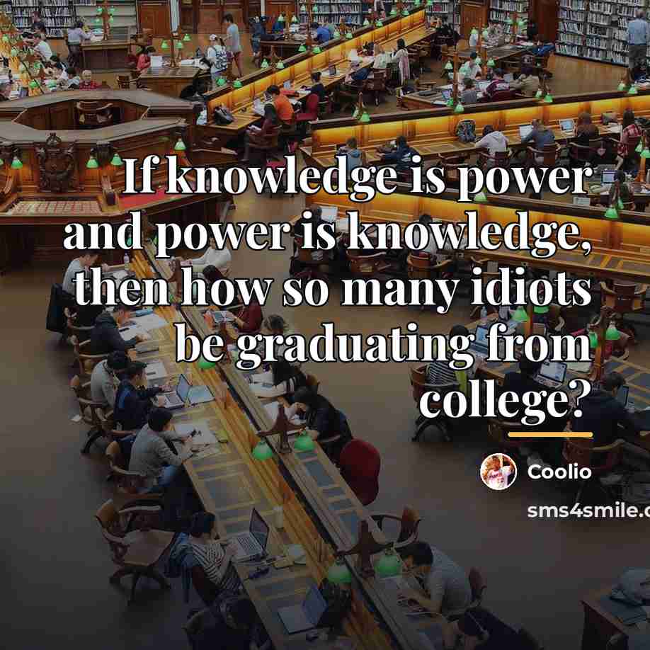 “If knowledge is power and power is knowledge, then how…” quote by Coolio