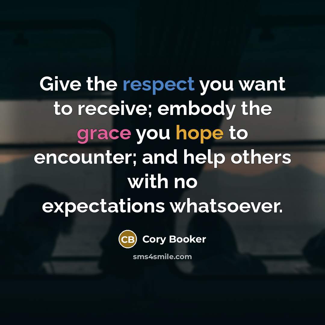 “Give the respect you want to receive; embody the grace…” quote by Cory Booker