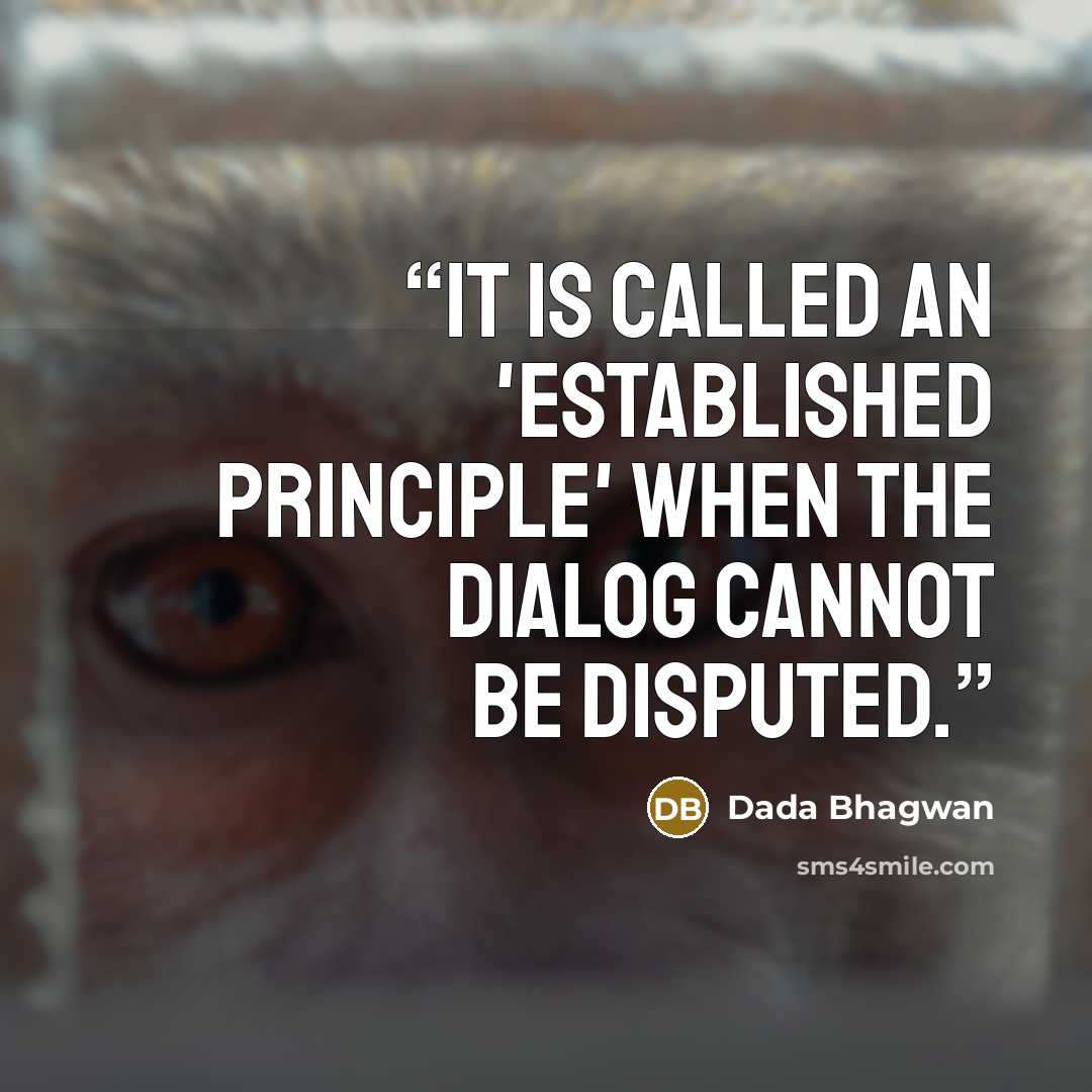 “It is called an 'established principle' when the dialog cannot be disputed.” quote by Dada Bhagwan