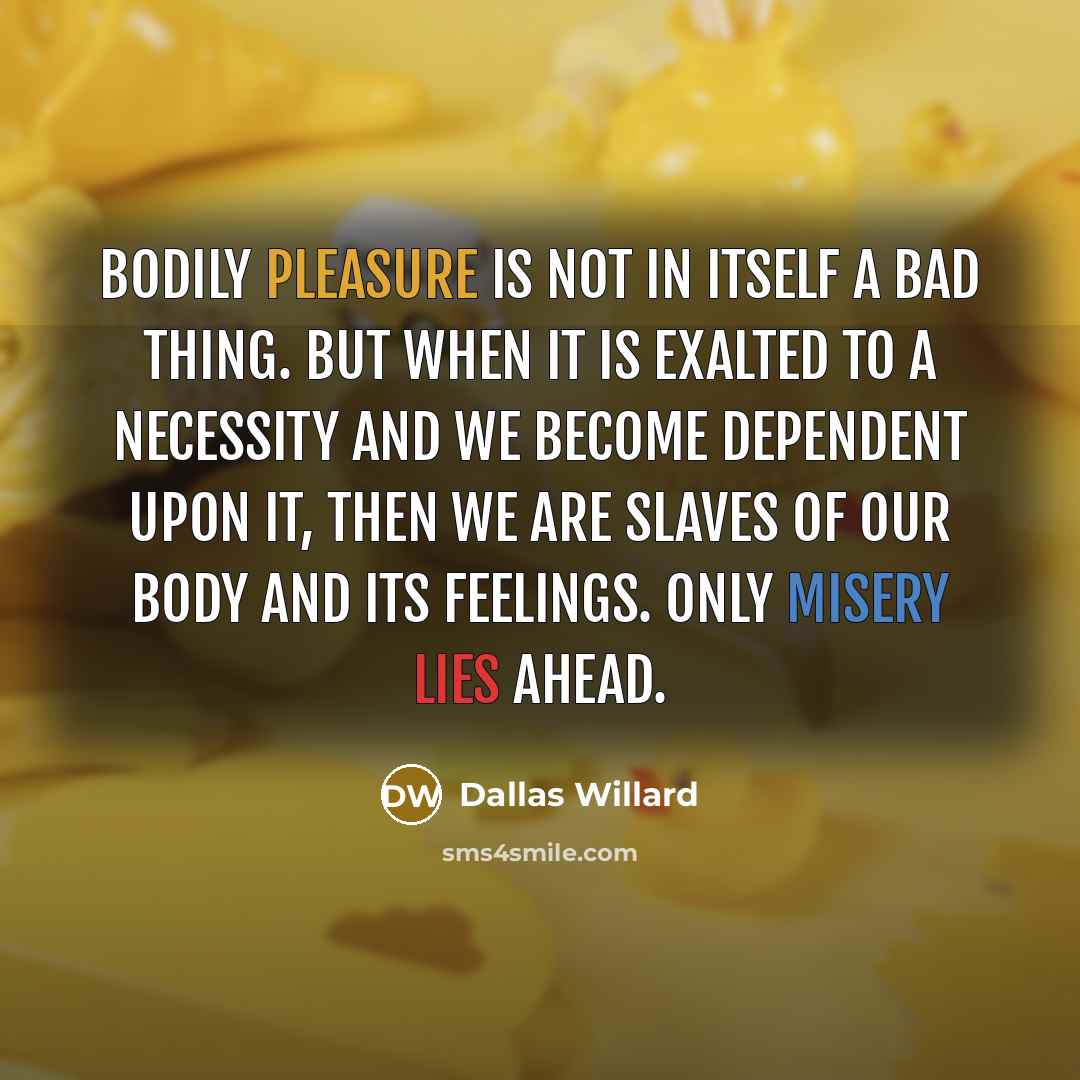 “Bodily pleasure is not in itself a bad thing. But…” quote by Dallas Willard