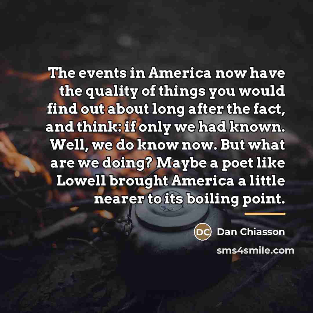 “The events in America now have the quality of things…” quote by Dan Chiasson