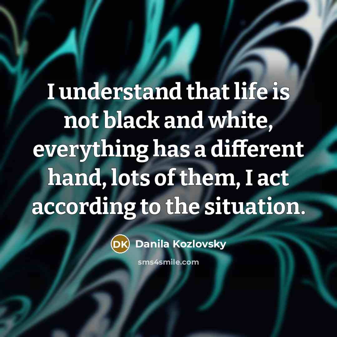 “I understand that life is not black and white, everything…” quote by Danila Kozlovsky