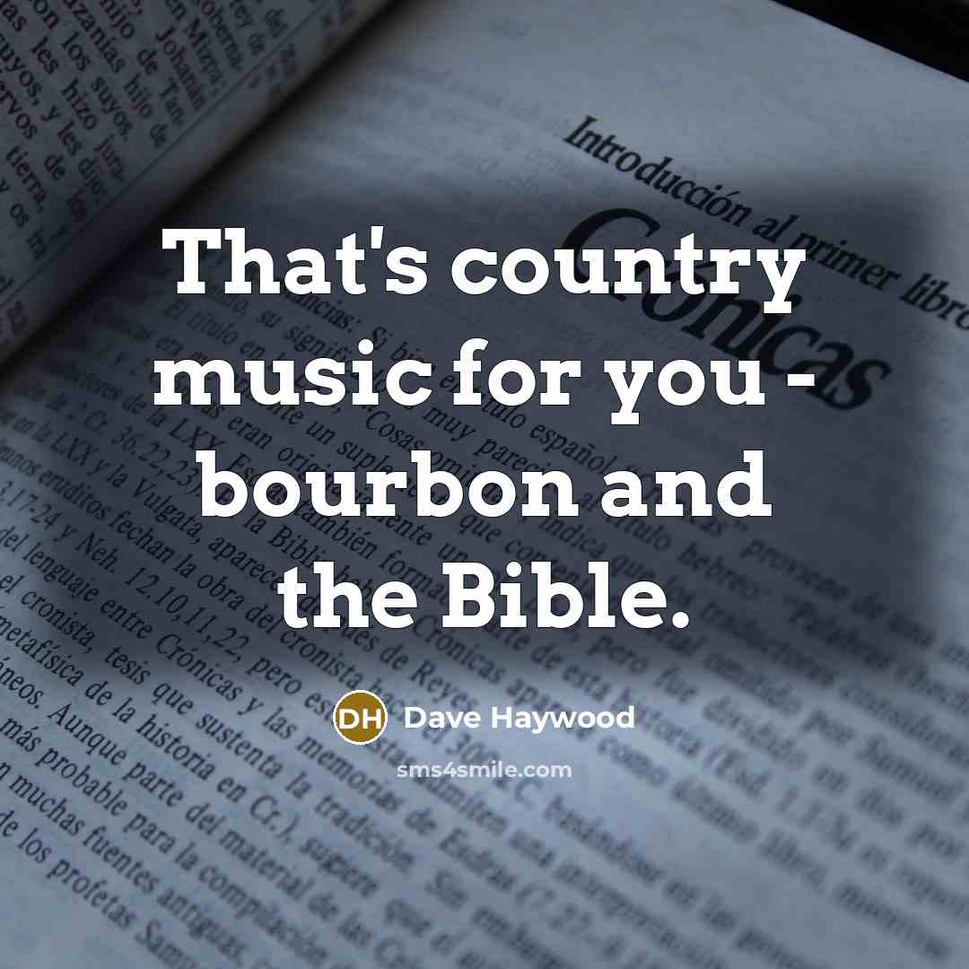 “That's country music for you - bourbon and the Bible.…” quote by Dave Haywood