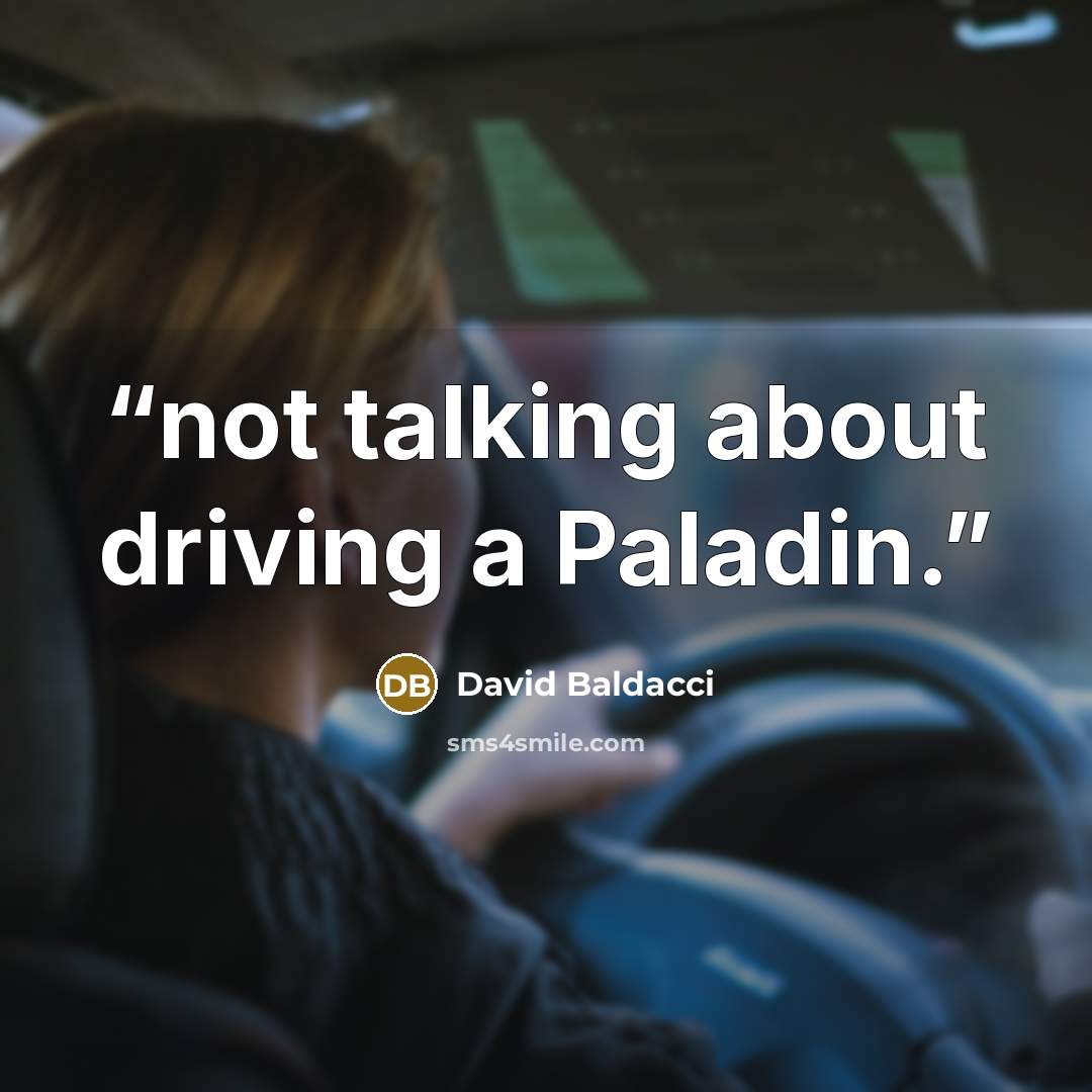 “not talking about driving a Paladin.” quote by David Baldacci
