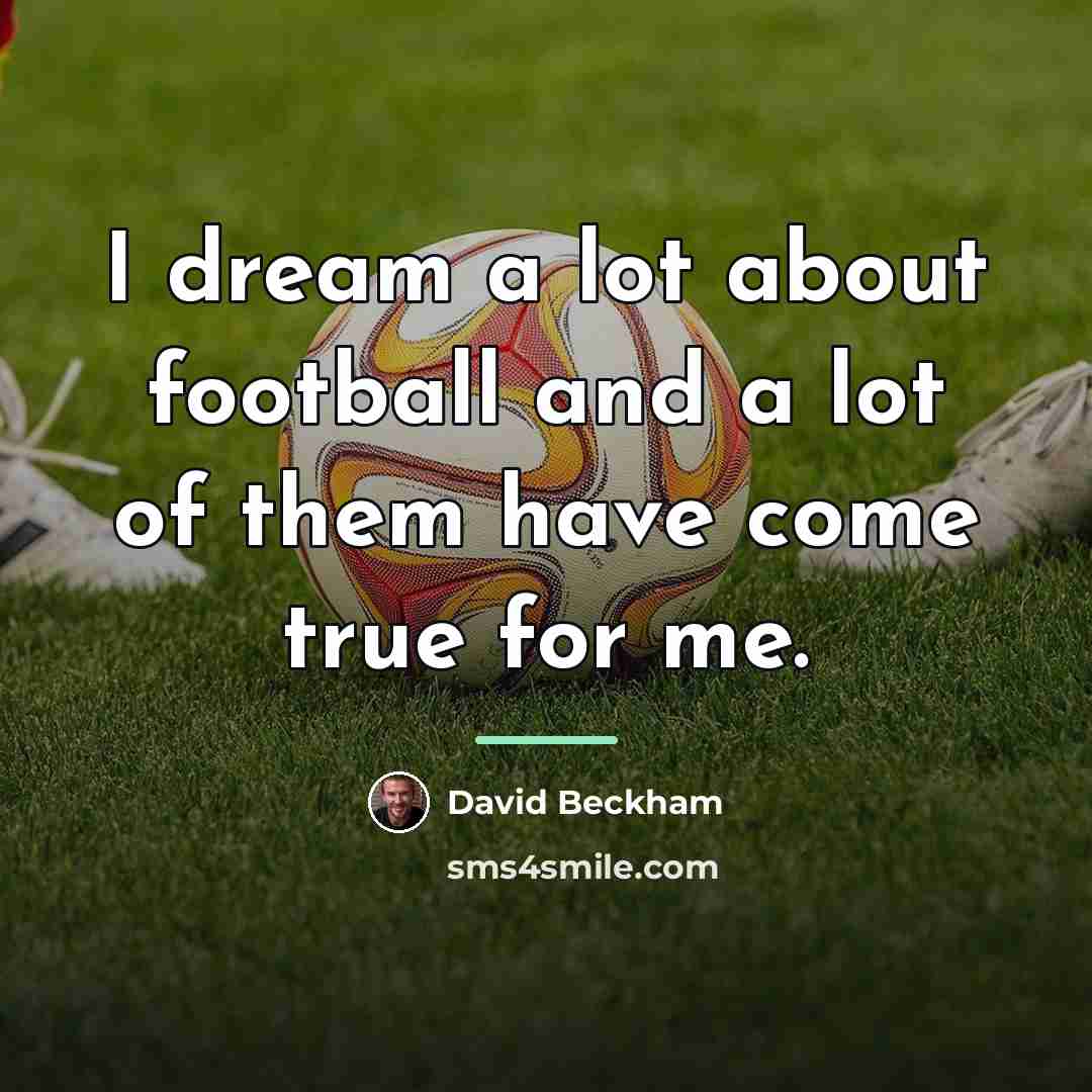 “I dream a lot about football and a lot of…” quote by David Beckham