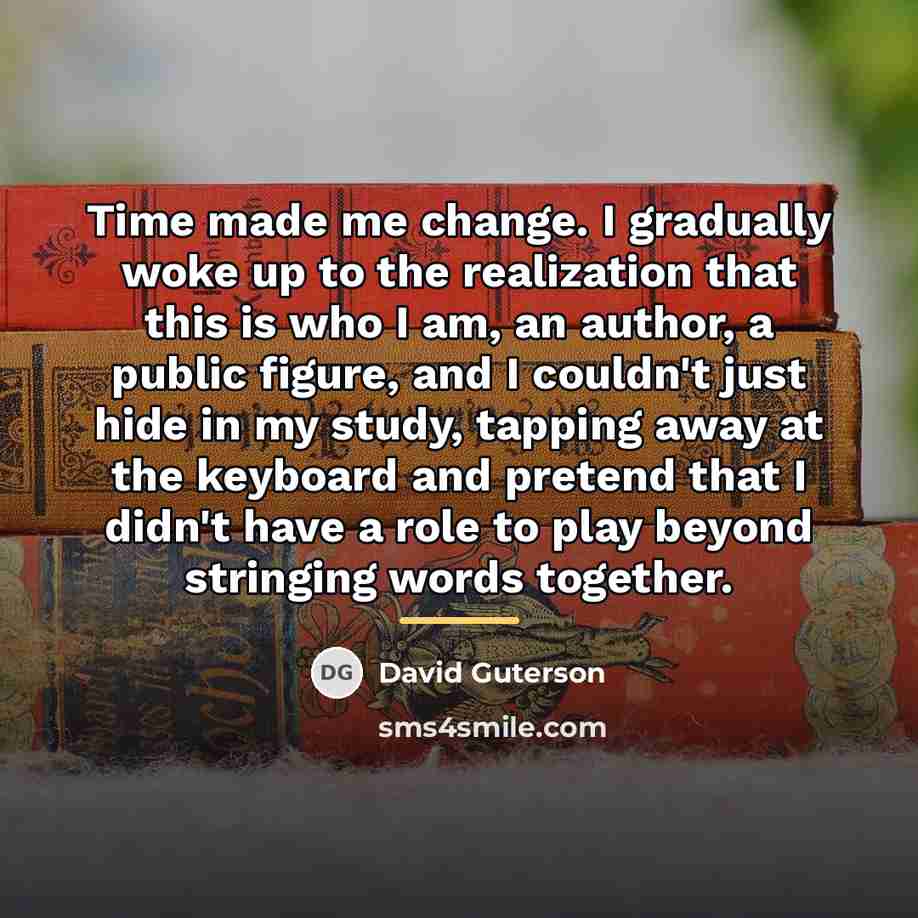 “Time made me change. I gradually woke up to the…” quote by David Guterson