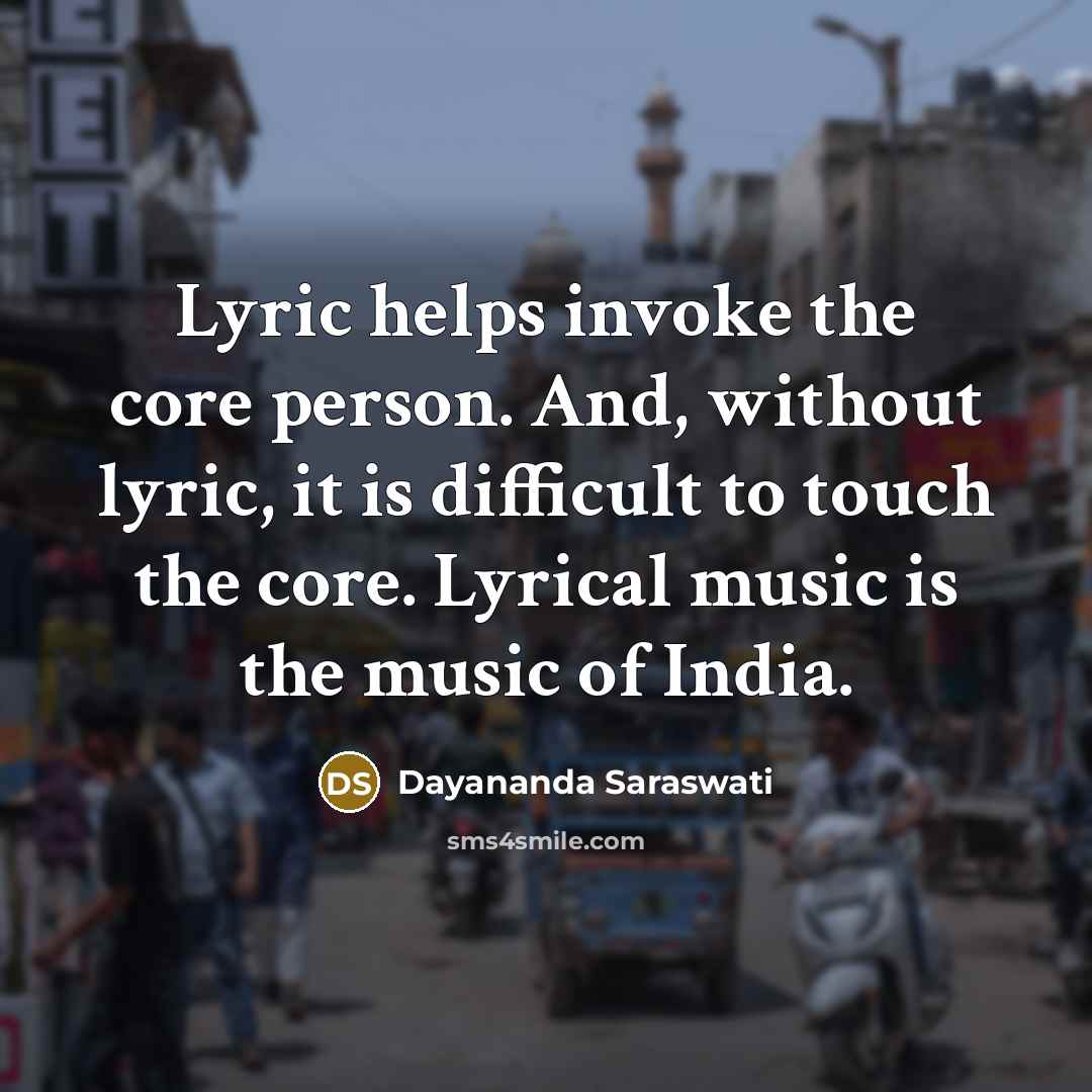 “Lyric helps invoke the core person. And, without lyric, it…” quote by Dayananda Saraswati