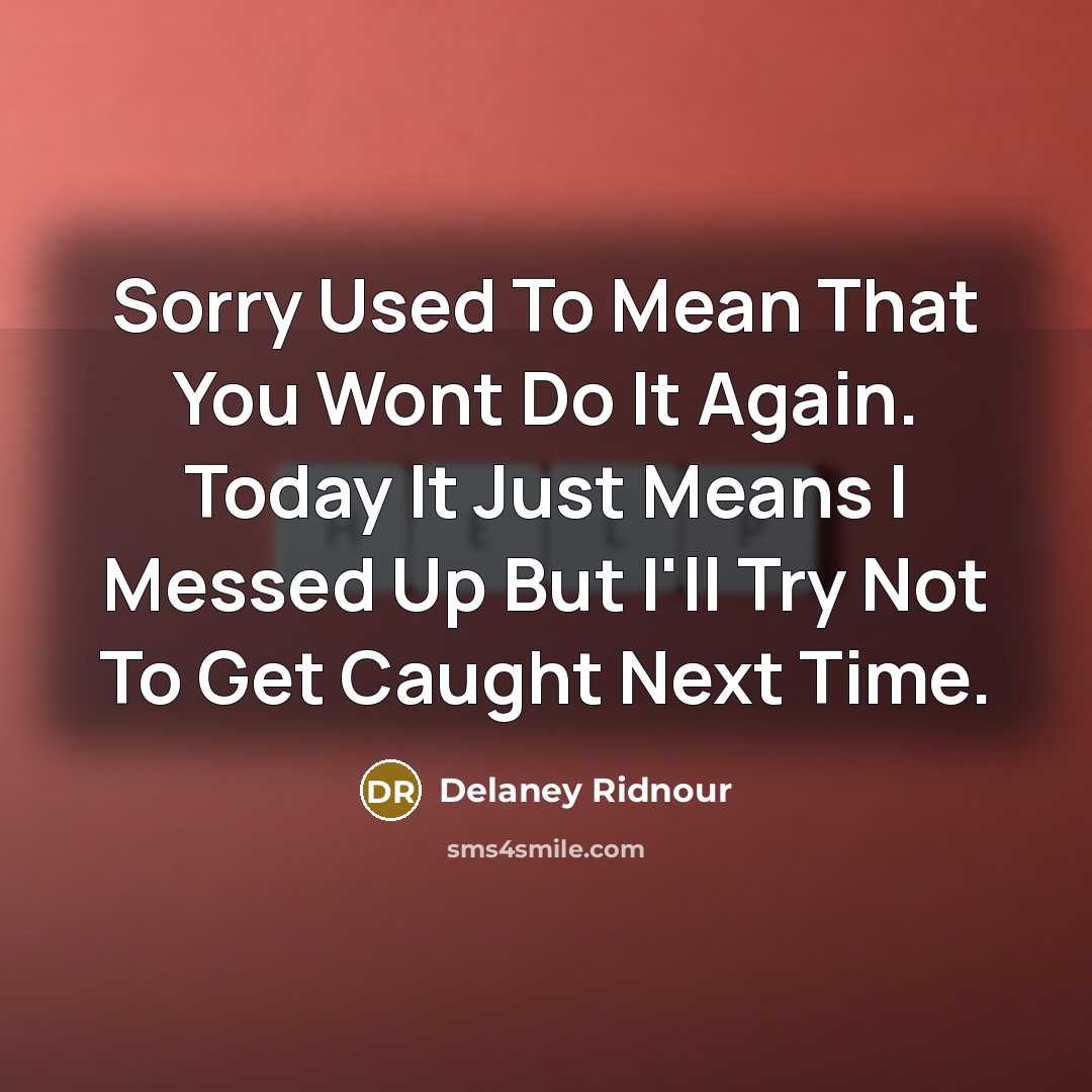 “Sorry Used To Mean That You Wont Do It Again.…” quote by Delaney Ridnour