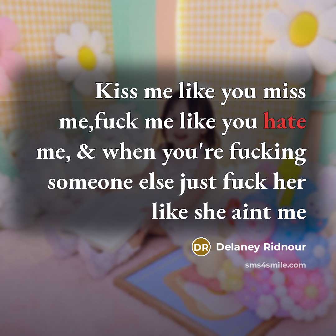 “Kiss me like you miss me,fuck me like you hate…” quote by Delaney Ridnour