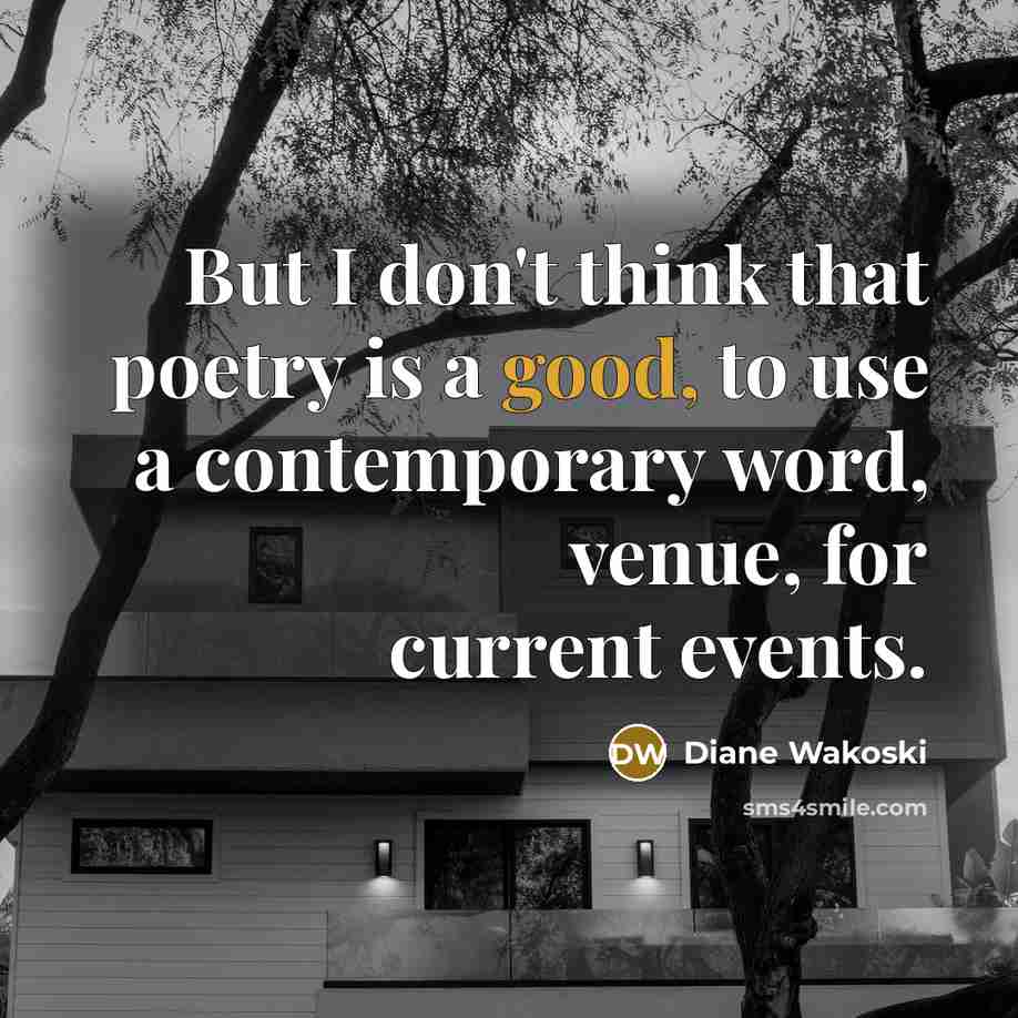 “But I don't think that poetry is a good, to…” quote by Diane Wakoski