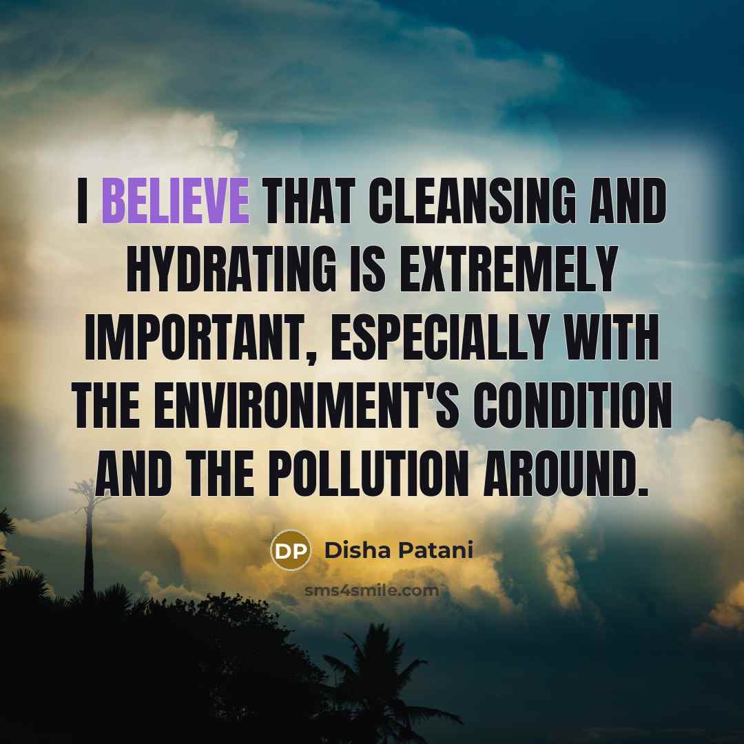 “I believe that cleansing and hydrating is extremely important, especially…” quote by Disha Patani