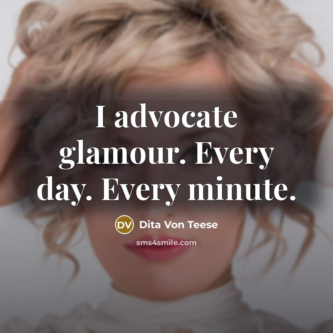 “I advocate glamour. Every day. Every minute.” quote by Dita Von Teese