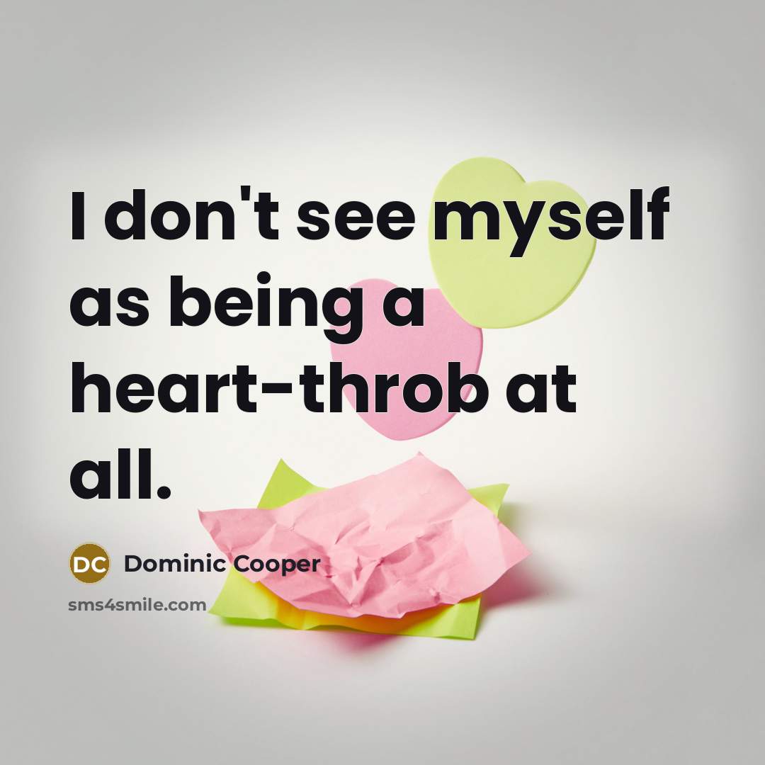 “I don't see myself as being a heart-throb at all.…” quote by Dominic Cooper