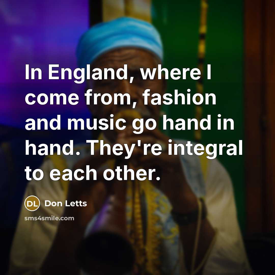 “In England, where I come from, fashion and music go…” quote by Don Letts