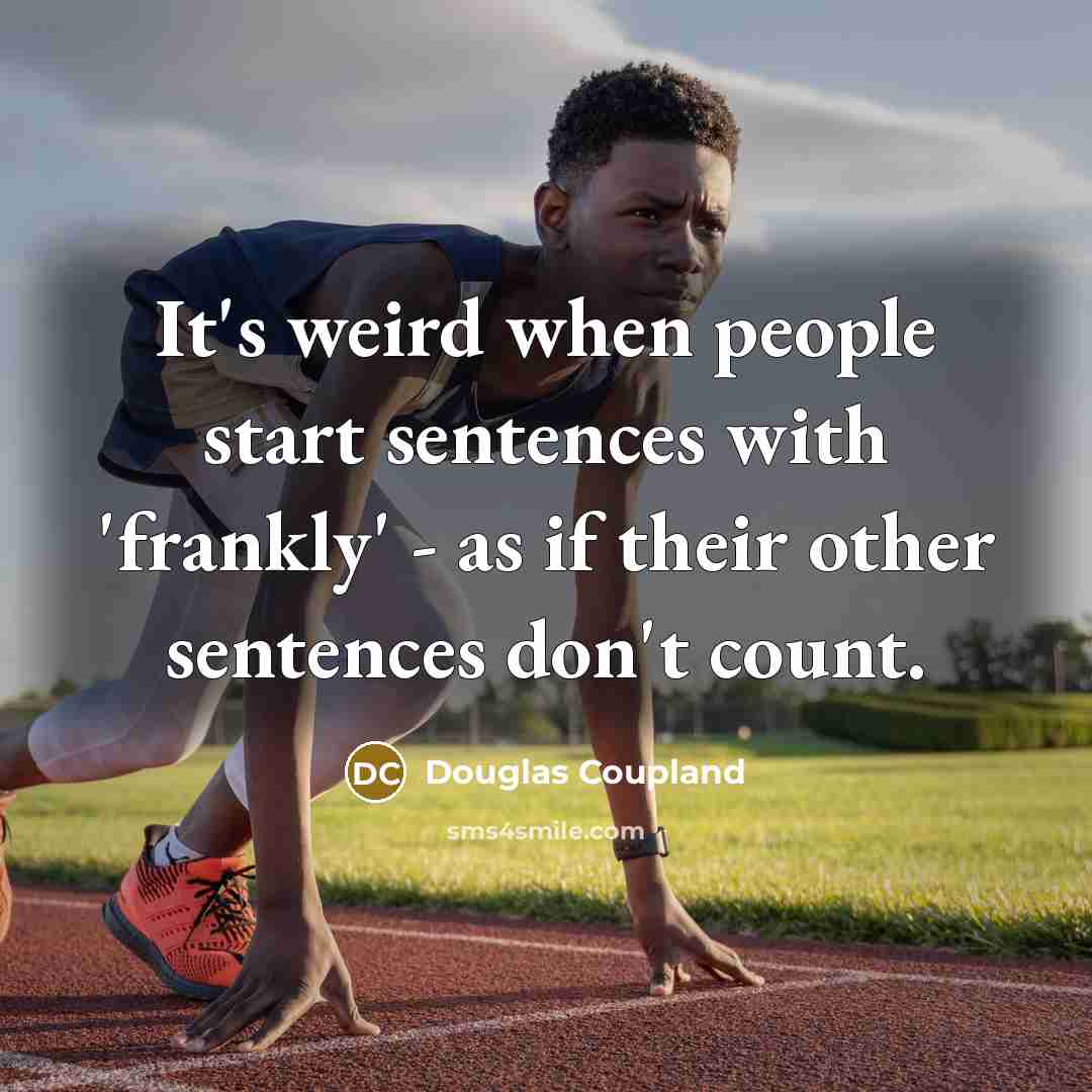 “It's weird when people start sentences with 'frankly' - as…” quote by Douglas Coupland