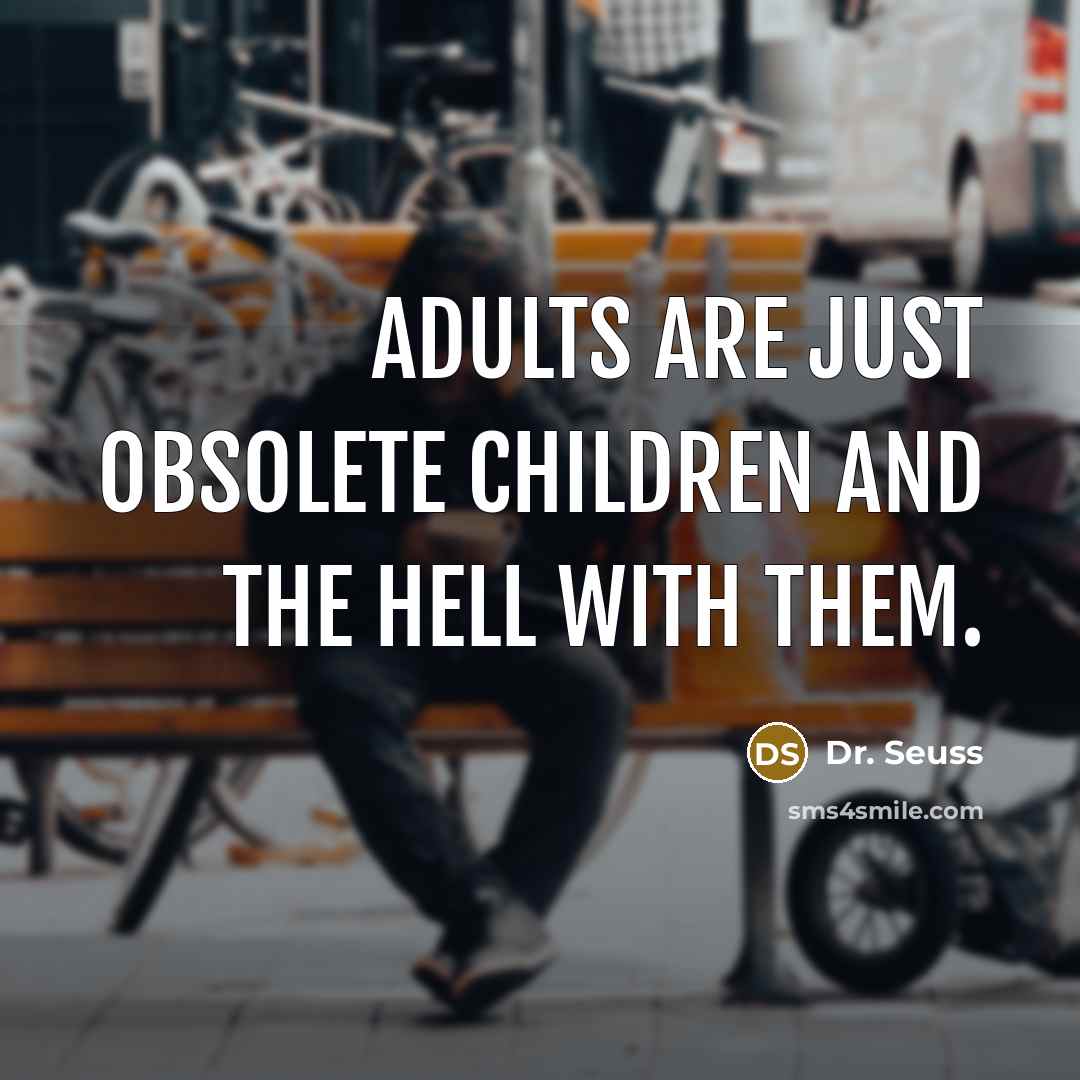 “Adults are just obsolete children and the hell with them.…” quote by Dr. Seuss