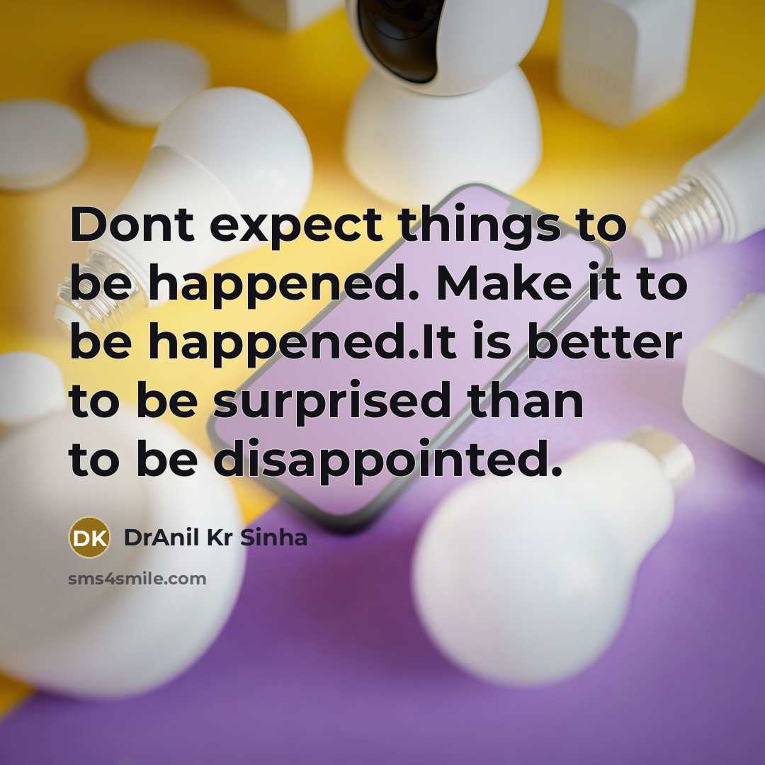 “Dont expect things to be happened. Make it to be…” quote by DrAnil Kr Sinha