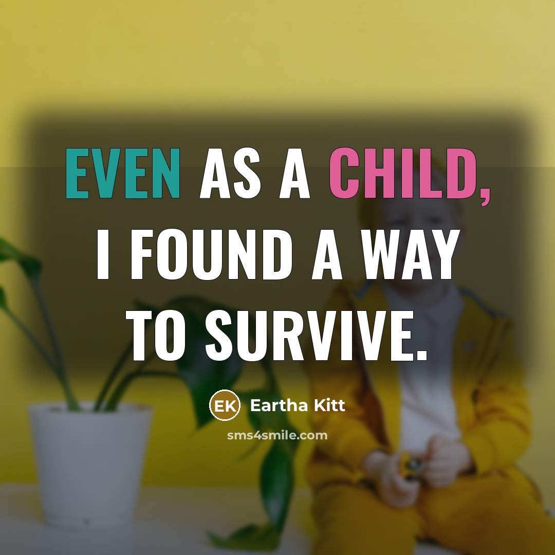 “Even as a child, I found a way to survive.” quote by Eartha Kitt