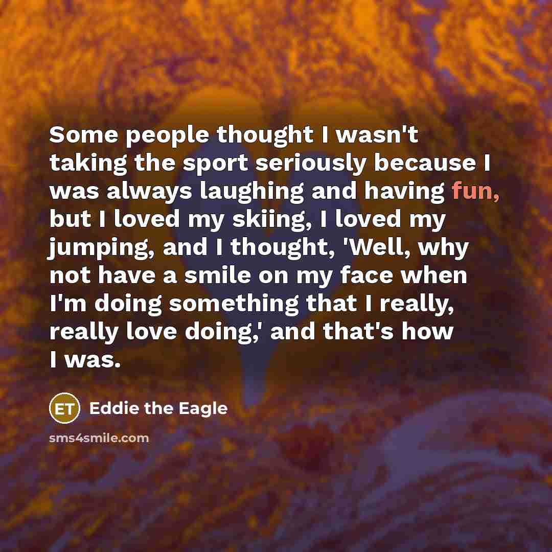 “Some people thought I wasn't taking the sport seriously because…” quote by Eddie the Eagle