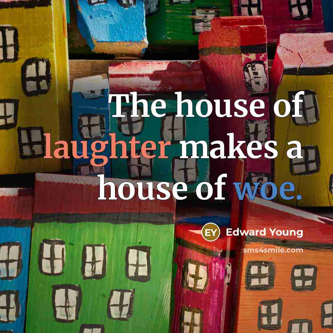 “The house of laughter makes a house of woe.…” quote by Edward Young