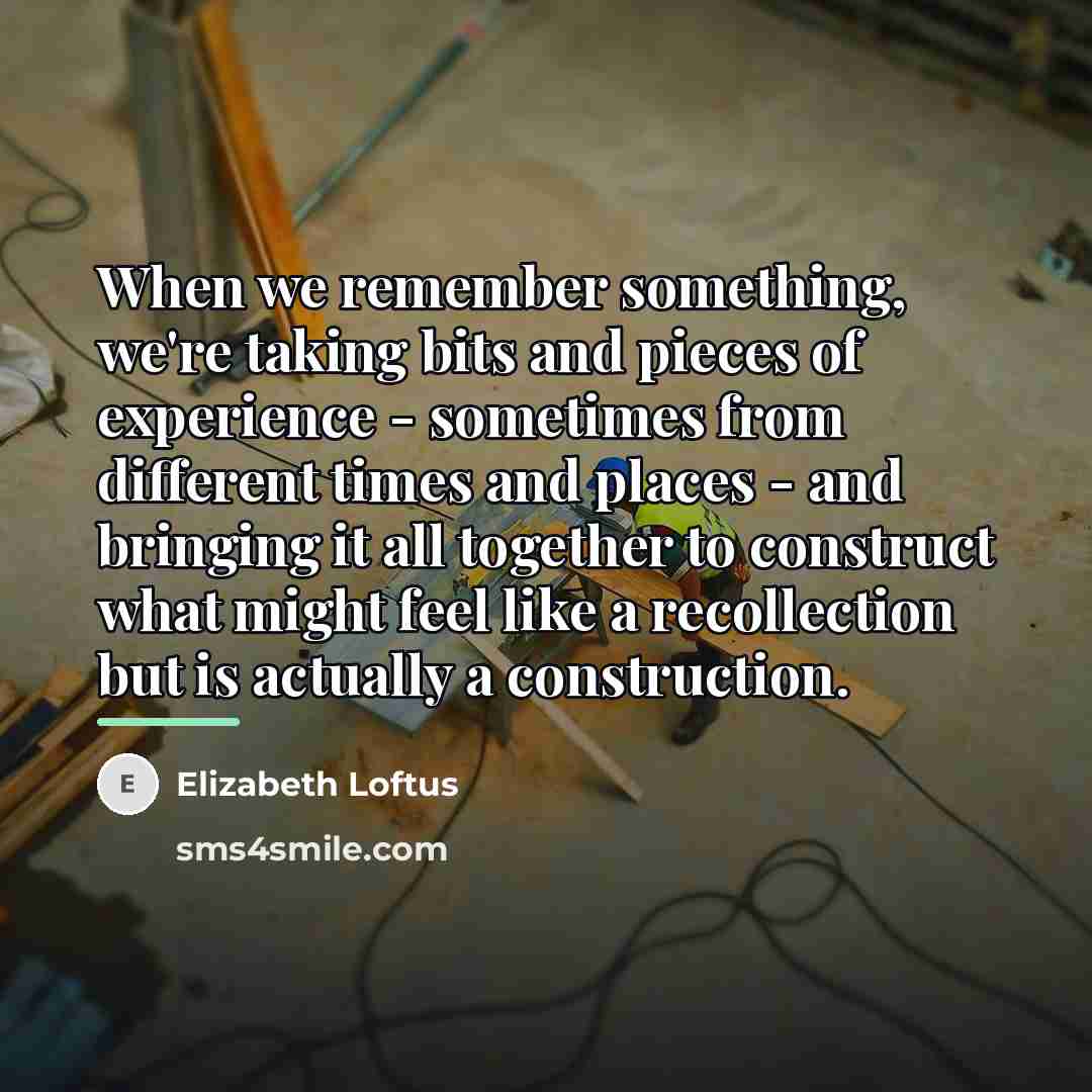 “When we remember something, we're taking bits and pieces of…” quote by Elizabeth Loftus