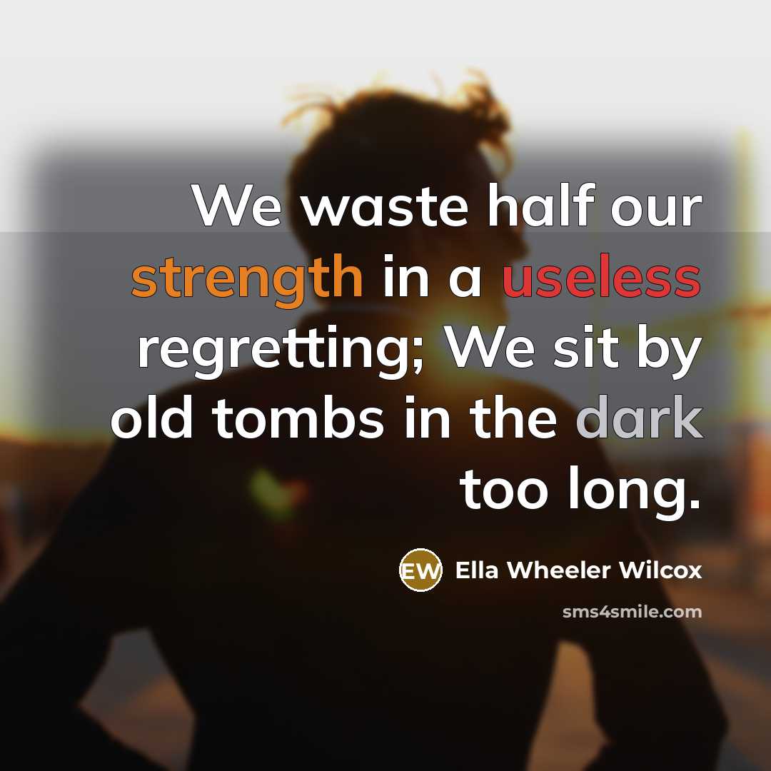 “We waste half our strength in a useless regretting; We…” quote by Ella Wheeler Wilcox