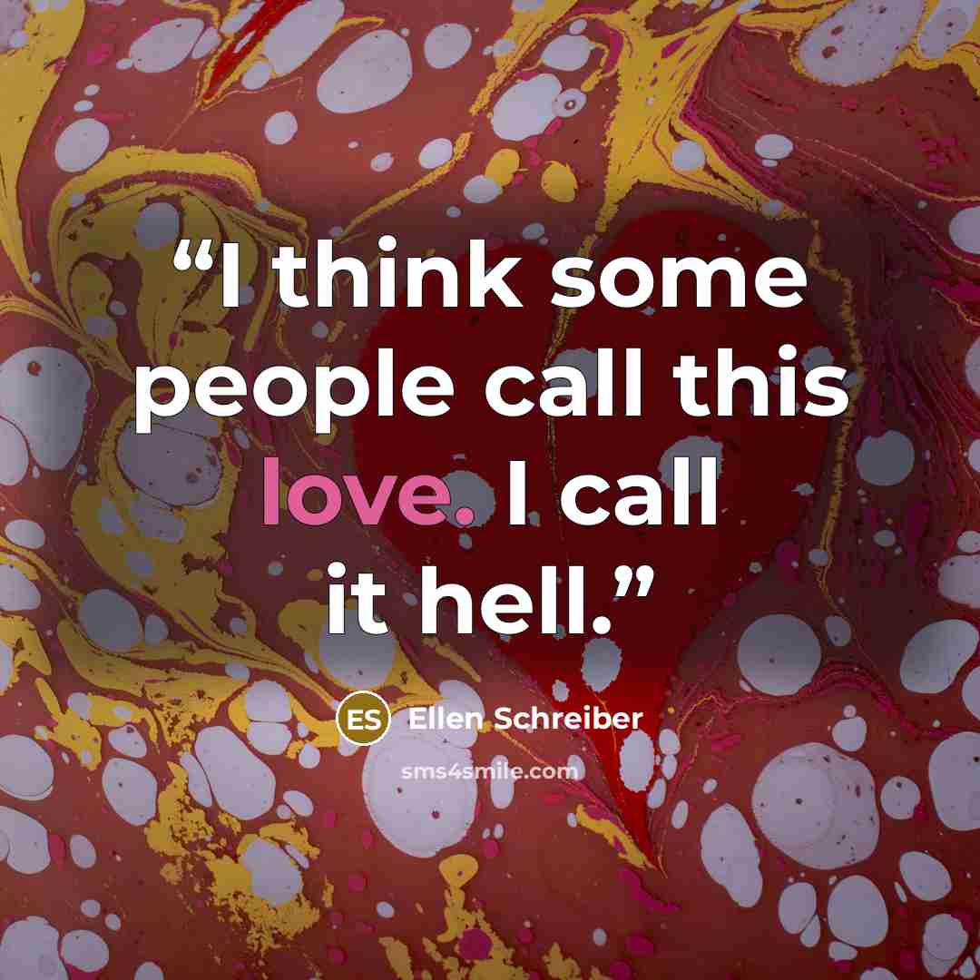 “I think some people call this love. I call it hell.” quote by Ellen Schreiber