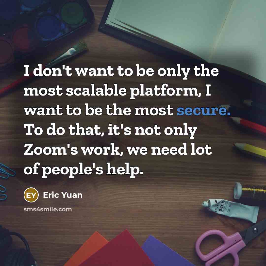 “I don't want to be only the most scalable platform,…” quote by Eric Yuan