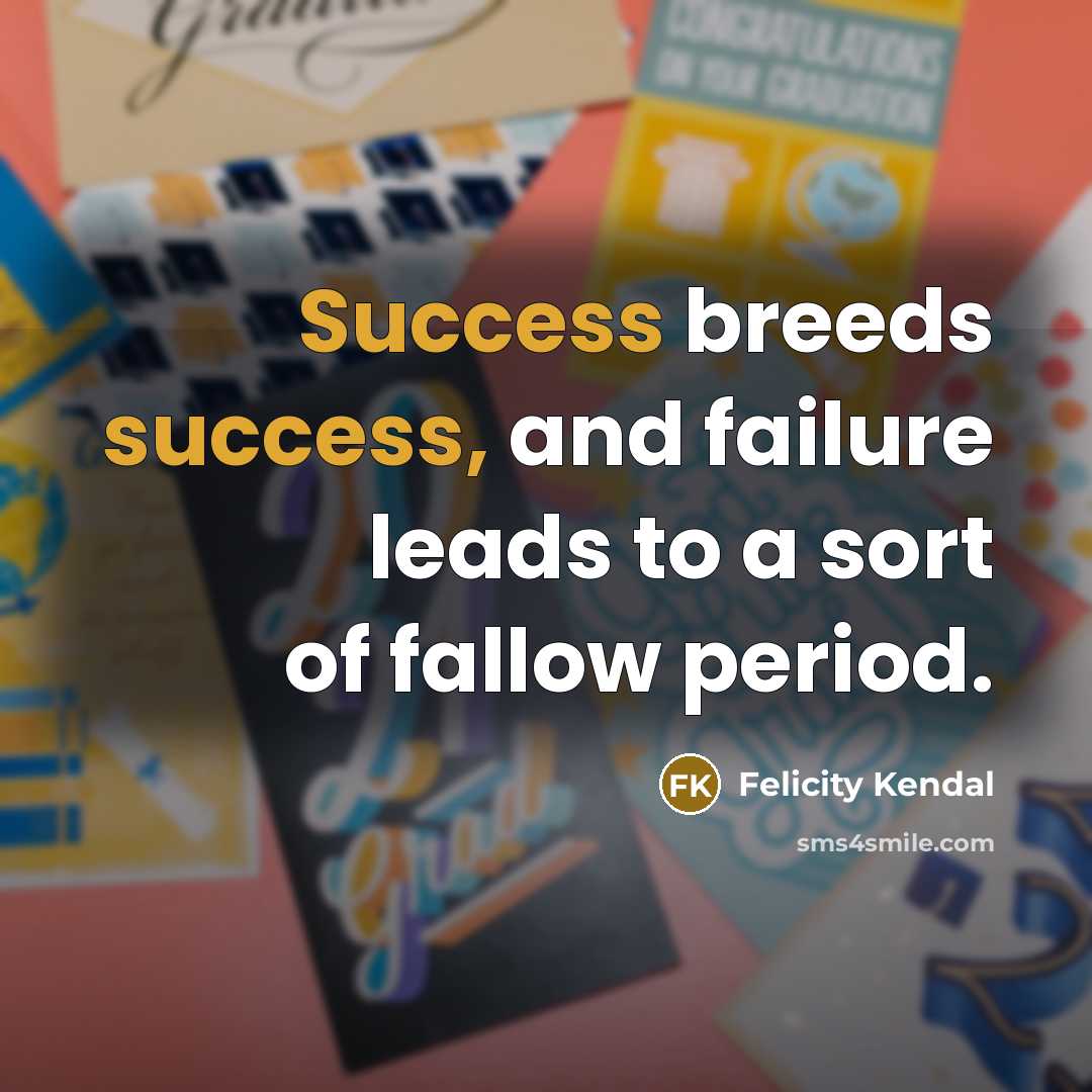 “Success breeds success, and failure leads to a sort of…” quote by Felicity Kendal