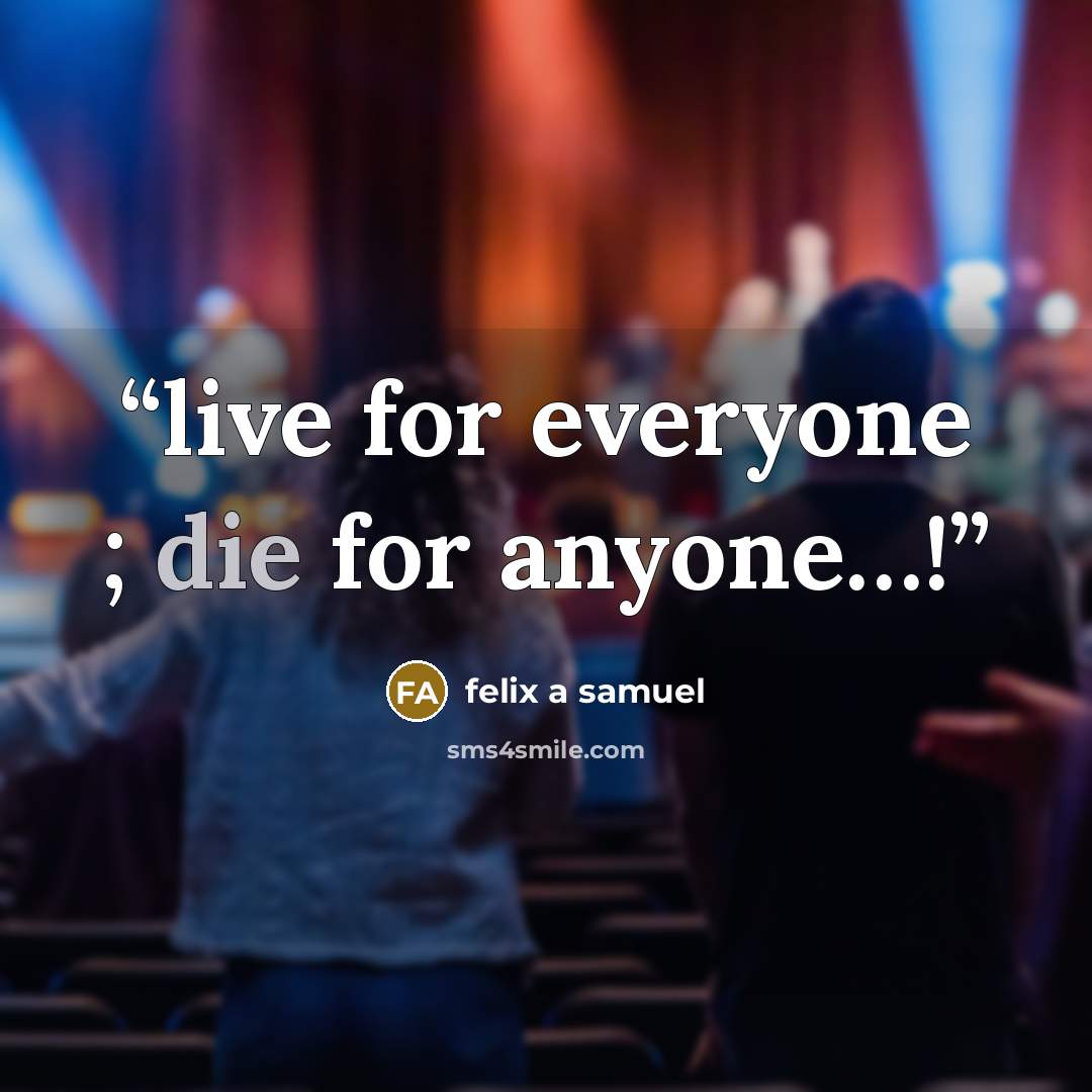 “live for everyone ; die for anyone…!” quote by felix a samuel
