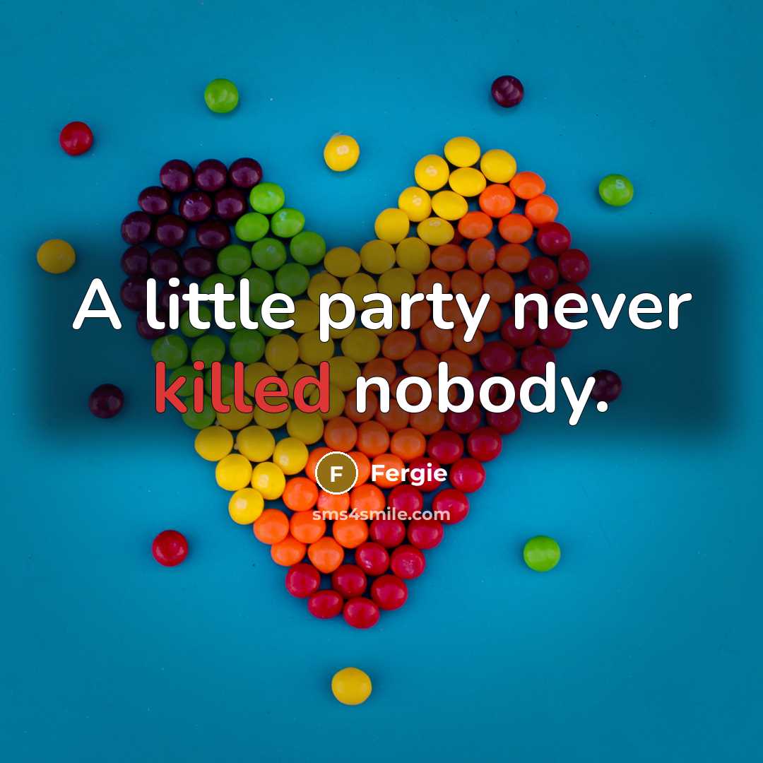 “A little party never killed nobody.…” quote by Fergie