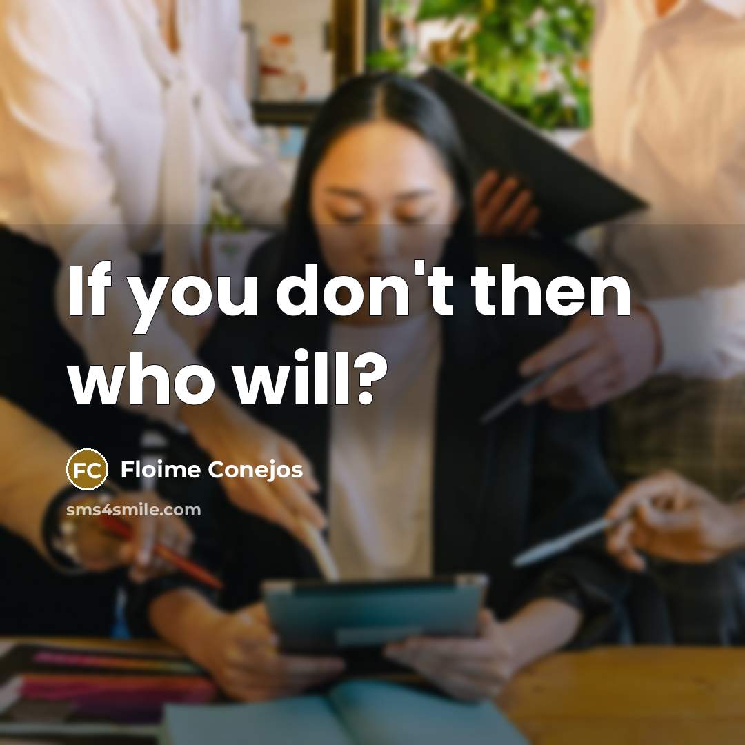 “If you don't then who will?…” quote by Floime Conejos