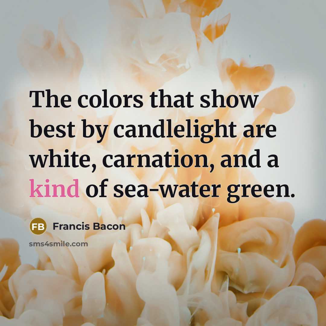 “The colors that show best by candlelight are white, carnation,…” quote by Francis Bacon