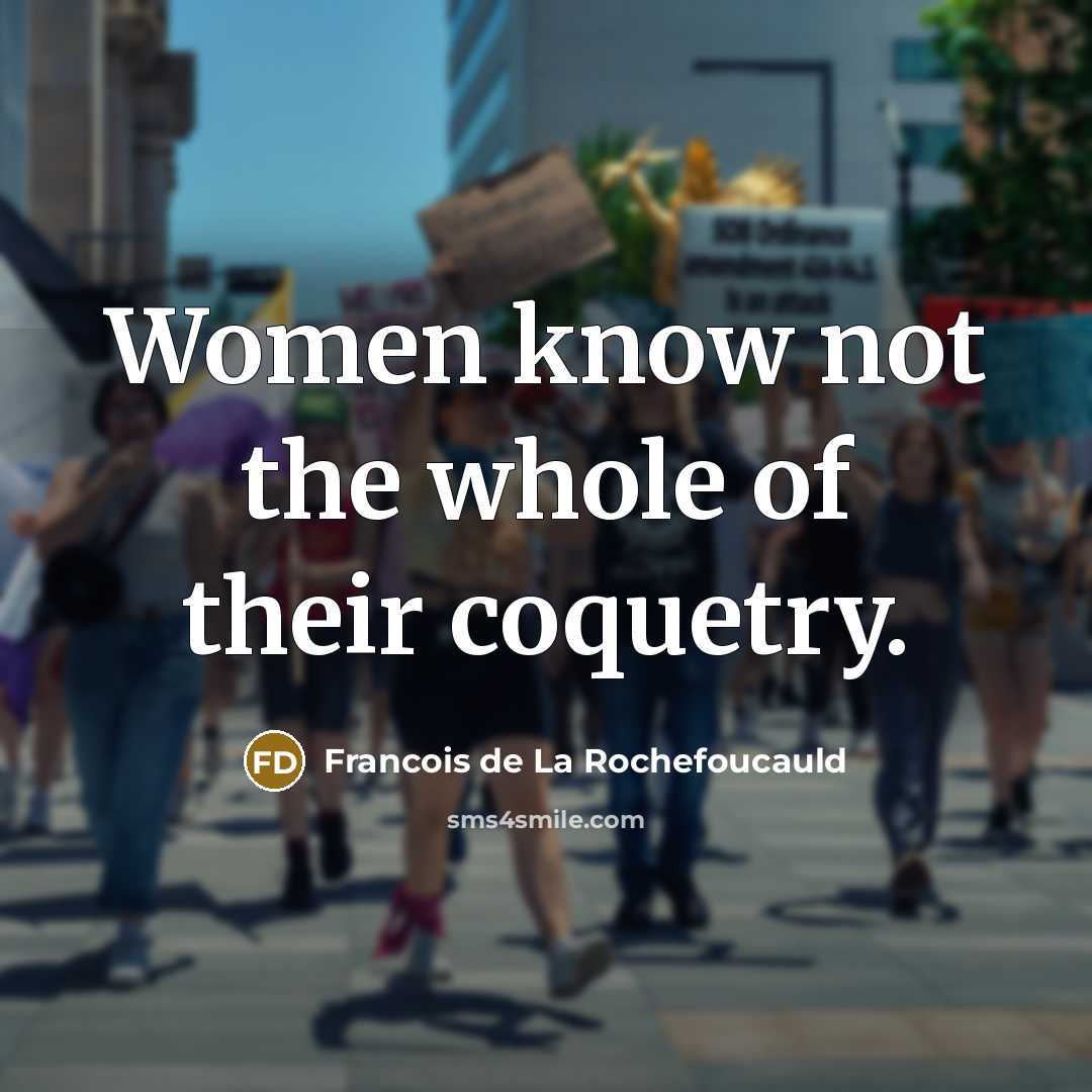 “Women know not the whole of their coquetry.…” quote by Francois de La Rochefoucauld
