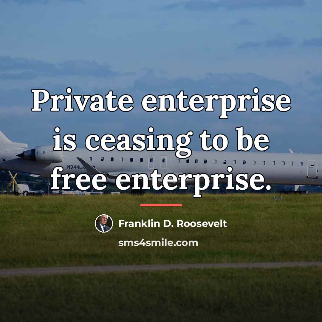 “Private enterprise is ceasing to be free enterprise.…” quote by Franklin D. Roosevelt