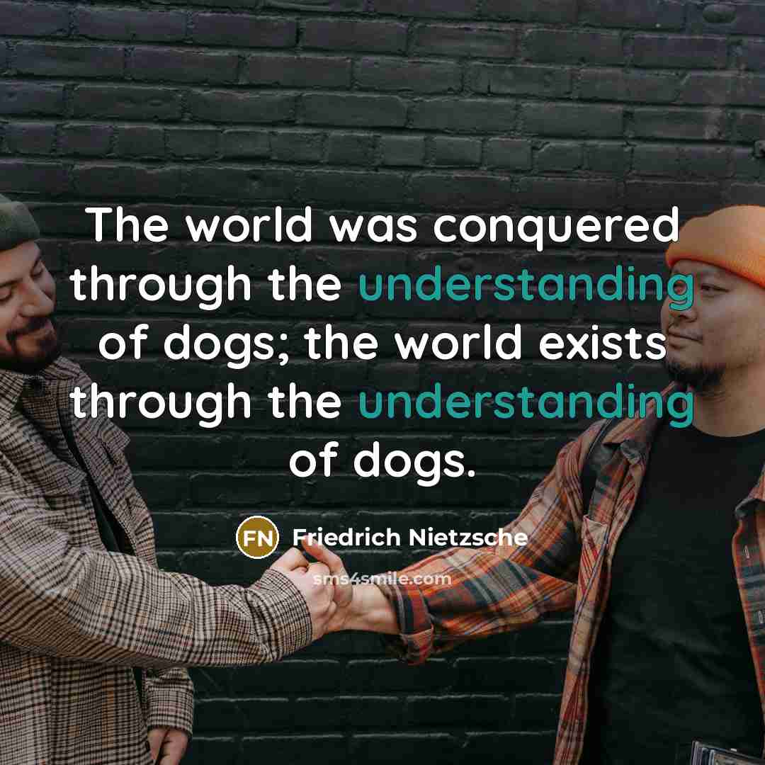 “The world was conquered through the understanding of dogs; the…” quote by Friedrich Nietzsche