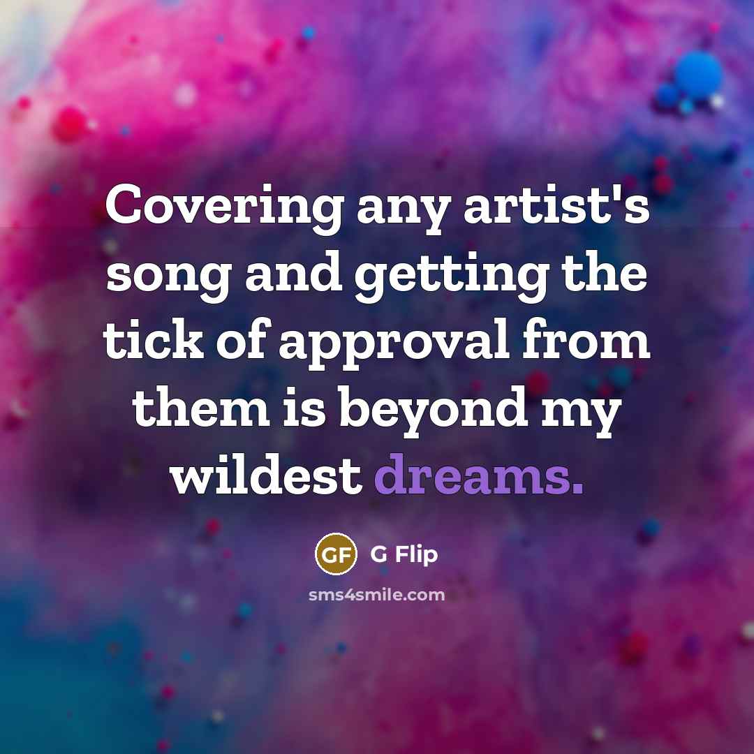 “Covering any artist's song and getting the tick of approval…” quote by G Flip