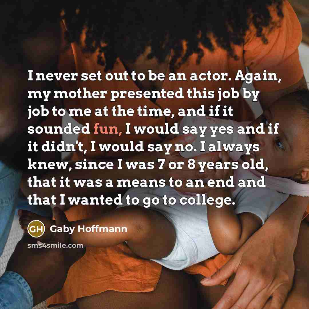 “I never set out to be an actor. Again, my…” quote by Gaby Hoffmann