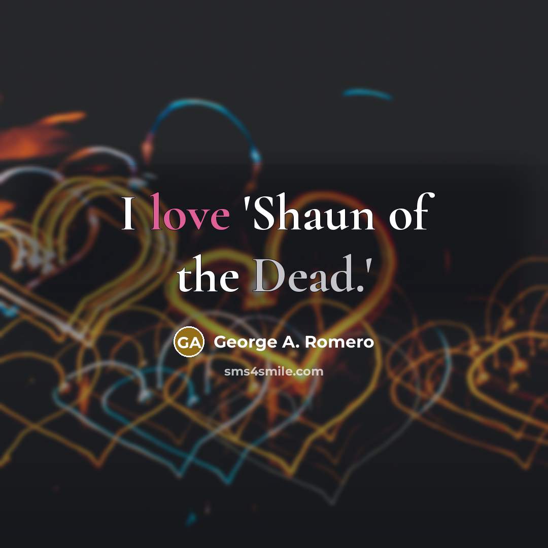 “I love 'Shaun of the Dead.'…” quote by George A. Romero