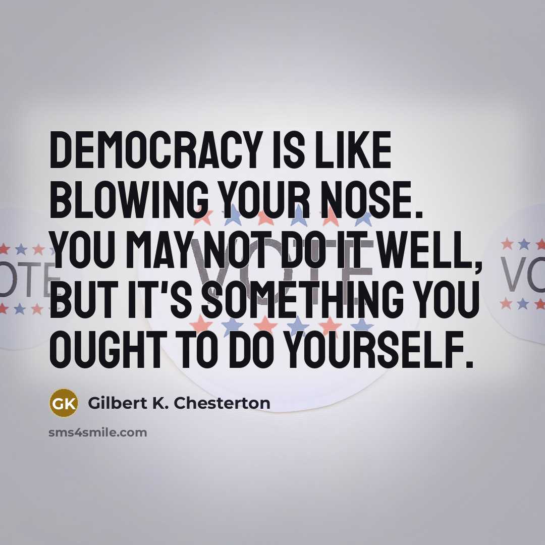“Democracy is like blowing your nose. You may not do…” quote by Gilbert K. Chesterton