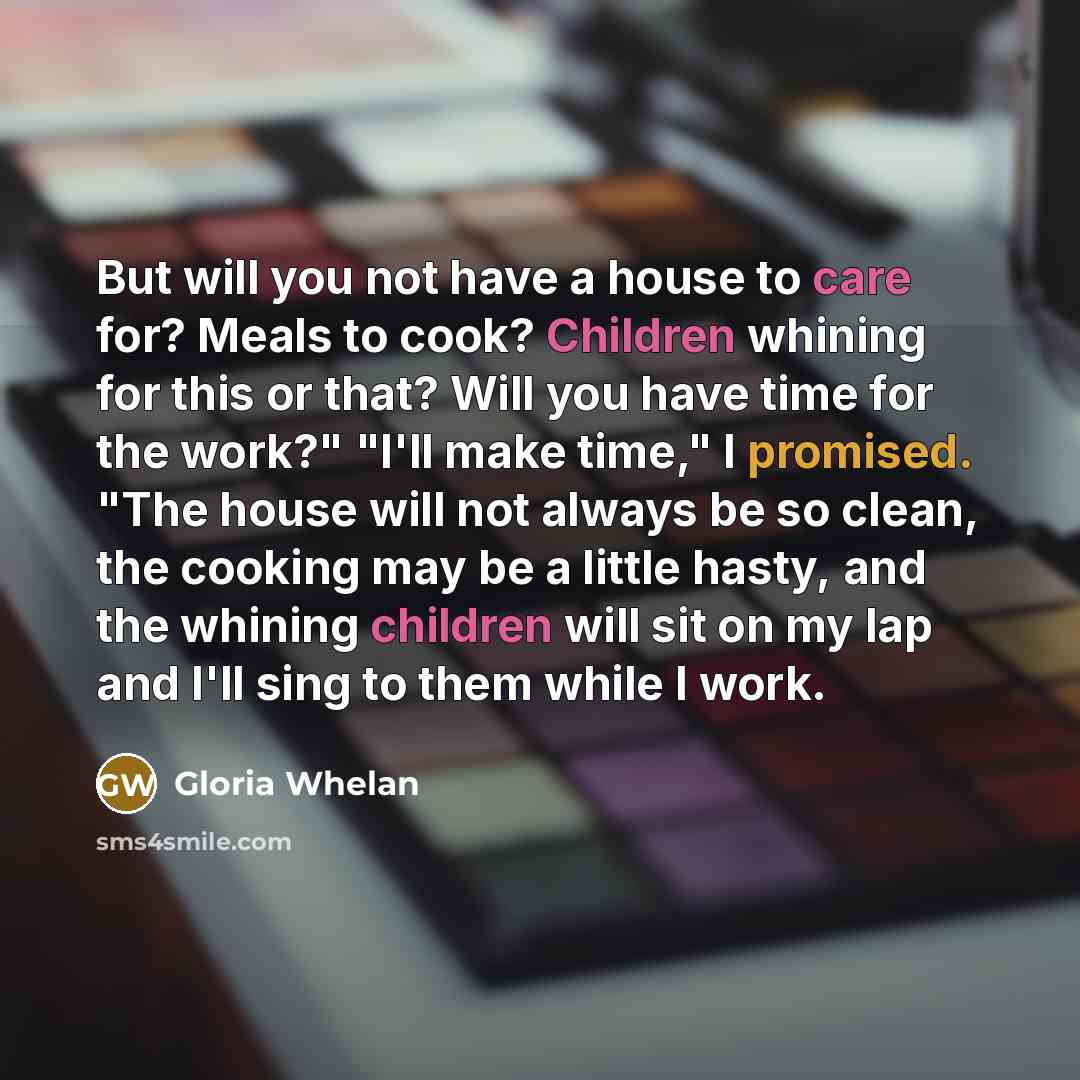 “But will you not have a house to care for?…” quote by Gloria Whelan