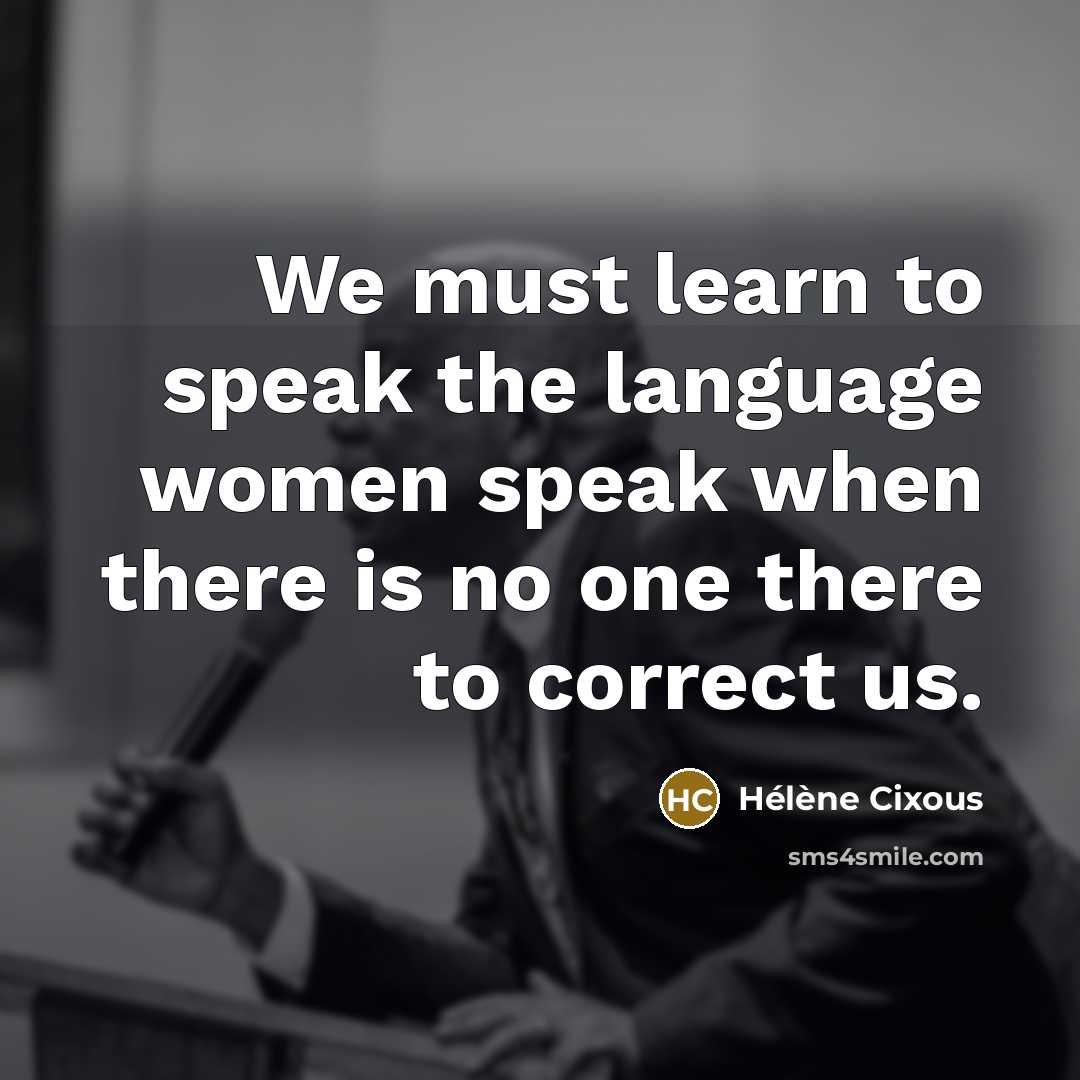 “We must learn to speak the language women speak when…” quote by Helene Cixous