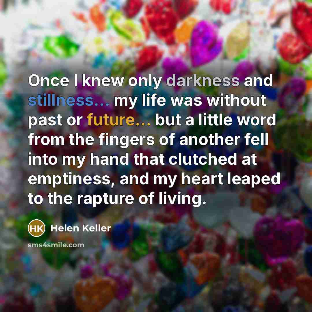 “Once I knew only darkness and stillness... my life was…” quote by Helen Keller