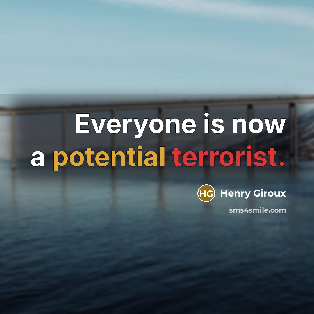 “Everyone is now a potential terrorist.” quote by Henry Giroux