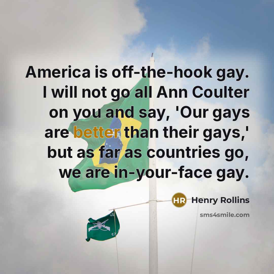 “America is off-the-hook gay. I will not go all Ann…” quote by Henry Rollins